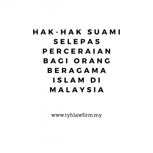 Hak-Hak Suami Selepas Perceraian Bagi Orang Beragama Islam Di Malaysia oleh TYH & Co. Muslim Divorce In KL Selangor Malaysia